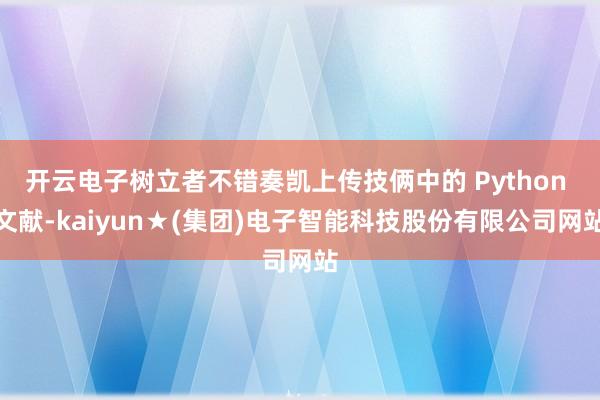 开云电子树立者不错奏凯上传技俩中的 Python 文献-kaiyun★(集团)电子智能科技股份有限公司网站