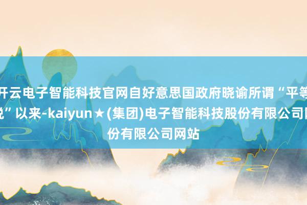 开云电子智能科技官网自好意思国政府晓谕所谓“平等关税”以来-kaiyun★(集团)电子智能科技股份有限公司网站