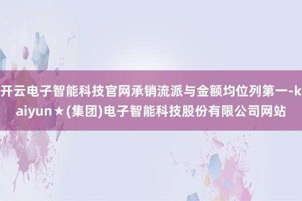 开云电子智能科技官网承销流派与金额均位列第一-kaiyun★(集团)电子智能科技股份有限公司网站
